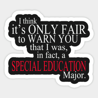 I Think It’s Only Fair To Warn You That I Was, In Fact, A Special Education Major Sticker